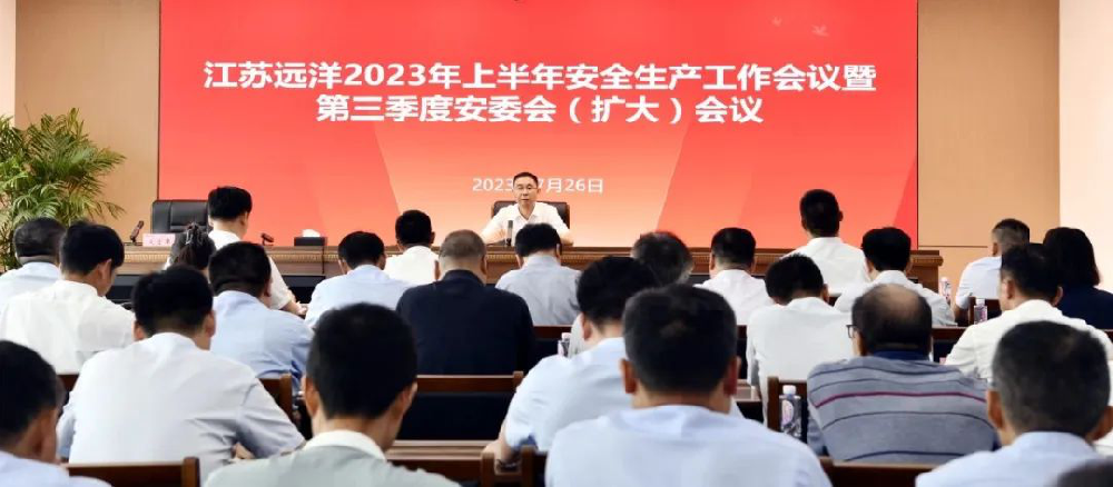 江苏远洋召开2023年上半年安全生产工作会议暨三季度安委会（扩大）会议